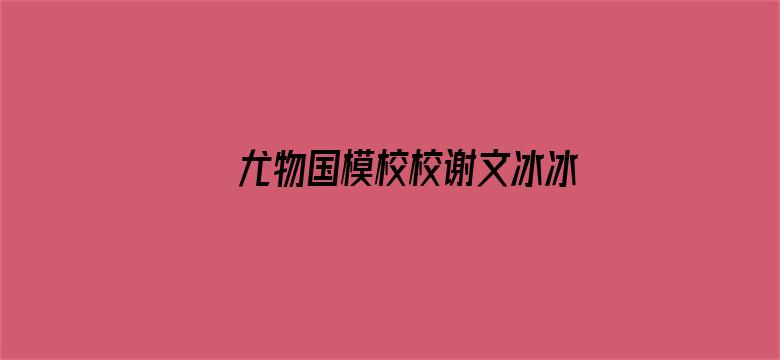 尤物国模校校谢文冰冰